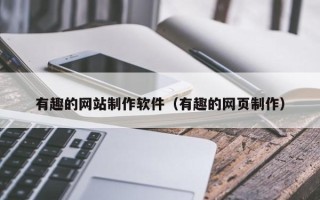 章丘有趣的网站制作软件（有趣的网页制作）