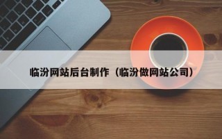 章丘临汾网站后台制作（临汾做网站公司）