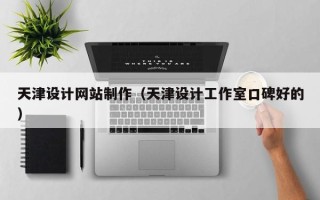 章丘天津设计网站制作（天津设计工作室口碑好的）
