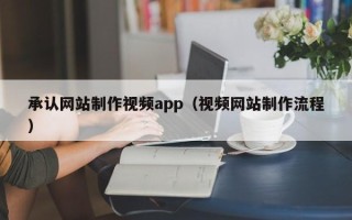 章丘承认网站制作视频app（视频网站制作流程）