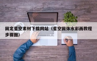 章丘固定星空素材下载网站（星空固体水彩画教程步骤图）